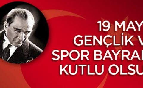 GENÇLER! '19 MAYIS ATATÜRK'Ü ANMA GENÇLİK VE SPOR BAYRAMINIZ KUTLU OLSUN