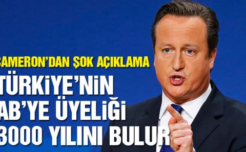 Cameron: Türkiyeâ€™nin AB üyeliği 3000â€™i bulur