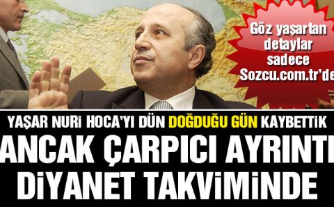 Yaşar Nuri Öztürk doğum gününde (Bu yılki Ramazan ayının 17â€™inci gününde) yaşamını yitirdi