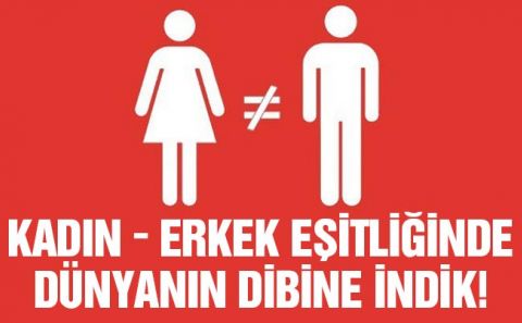 Kadın-erkek eşitliğinde dünyanın dibine indik!