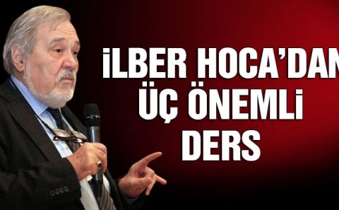 İlber Hocaâ€™dan üç önemli ders
