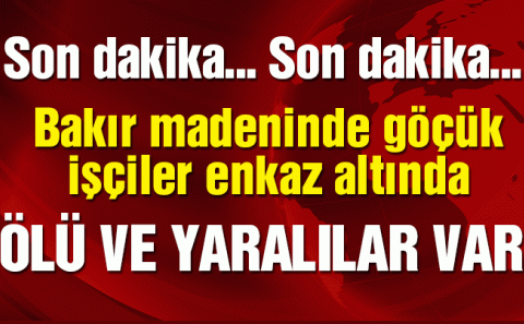 .Bakır madeninde göçük! İşçiler enkaz altında kaldı