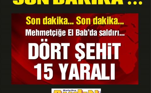 El Babâ€™ta İŞİD'den Hain saldırı: Dört asker şehit, 15 asker yaralı