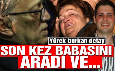Yavuz Yılmaz son olarak babası Mesut Yılmazâ€™ı aradı