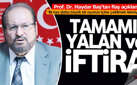 Haydar Baş'tan flaş cevap! 'Haberlerin tamamı yalan ve iftira'