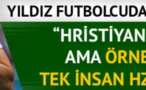 ''Hristiyan olabilirim ama örnek aldığım tek insan Hz. Muhammed''