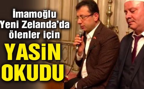 İmamoğlu, Yeni Zelandaâ€™da hayatını kaybedenler için Yasin okudu