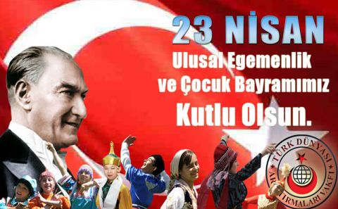 23 Nisan Ulusal Egemenlik ve Çocuk Bayramımız Kutlu Olsun