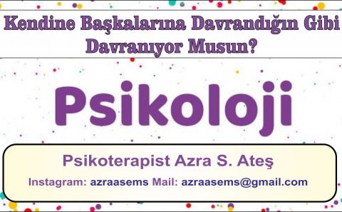 ~~Kendine Başkalarına Davrandığın Gibi Davranıyor Musun? / Psikoterapist Azra S. Ateş