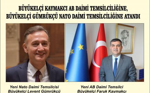 BÜYÜKELÇİ KAYMAKCI AB DAİMİ TEMSİLCİLİĞİNE, BÜYÜKELÇİ GÜMRÜKÇÜ NATO DAİMİ TEMSİLCİLİĞİNE ATANDI