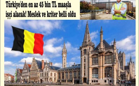 Belçika yurt dışı iş ilanı alımını açtı! Türkiye'den en az 45 bin TL maaşla işçi alacak! Meslek ve kriter belli oldu