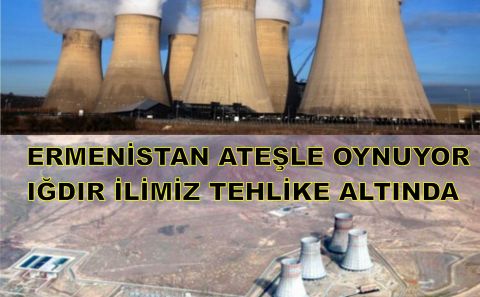 ERMENİSTAN ATEŞLE OYNUYOR  IĞDIR İLİMİZ TEHLİKE ALTINDA